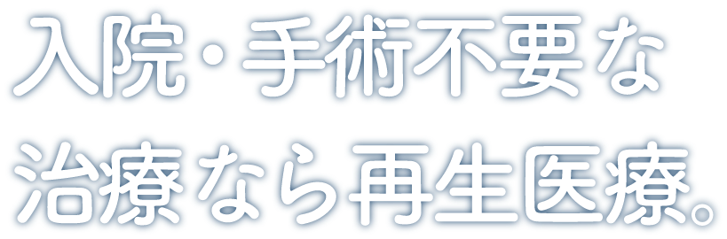 入院・手術不要な治療なら再生医療。