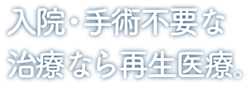 入院・手術不要な治療なら再生医療。