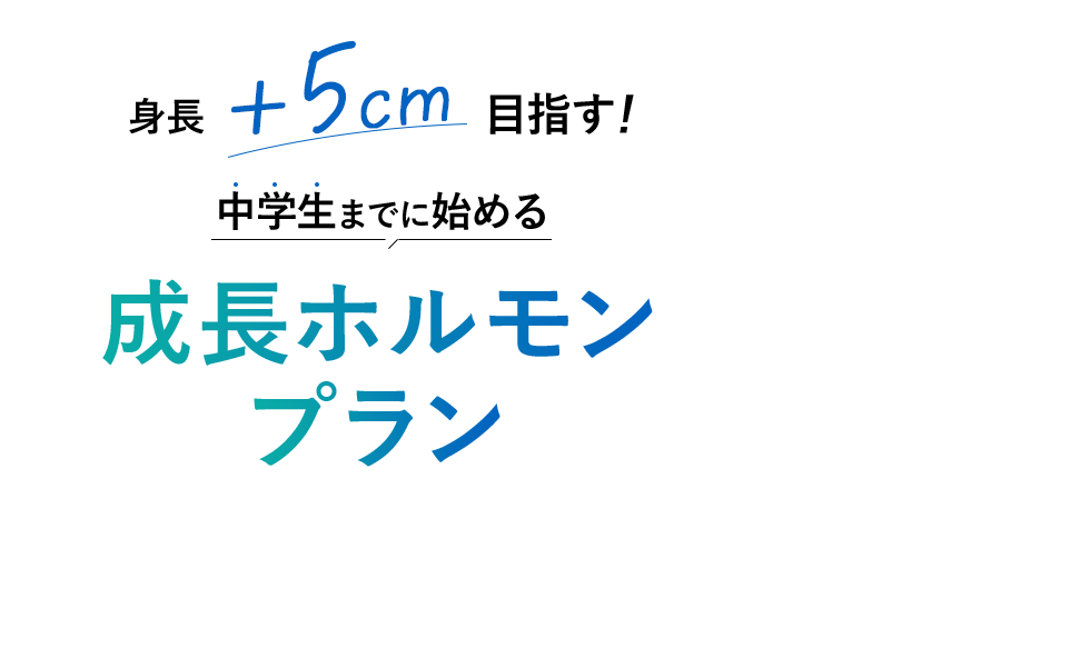 あと+5cmを叶えるための成長ホルモンプラン